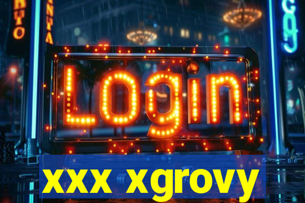 xxx xgrovy